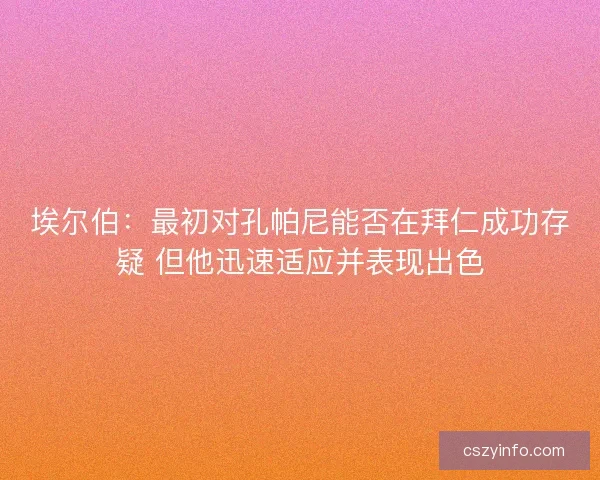 埃尔伯：最初对孔帕尼能否在拜仁成功存疑 但他迅速适应并表现出色
